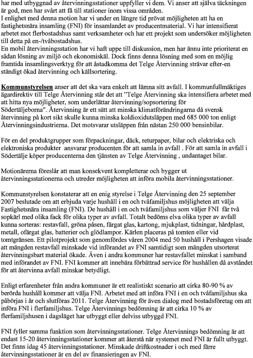 Vi har intensifierat arbetet mot flerbostadshus samt verksamheter och har ett projekt som undersöker möjligheten till detta på en-/tvåbostadshus.