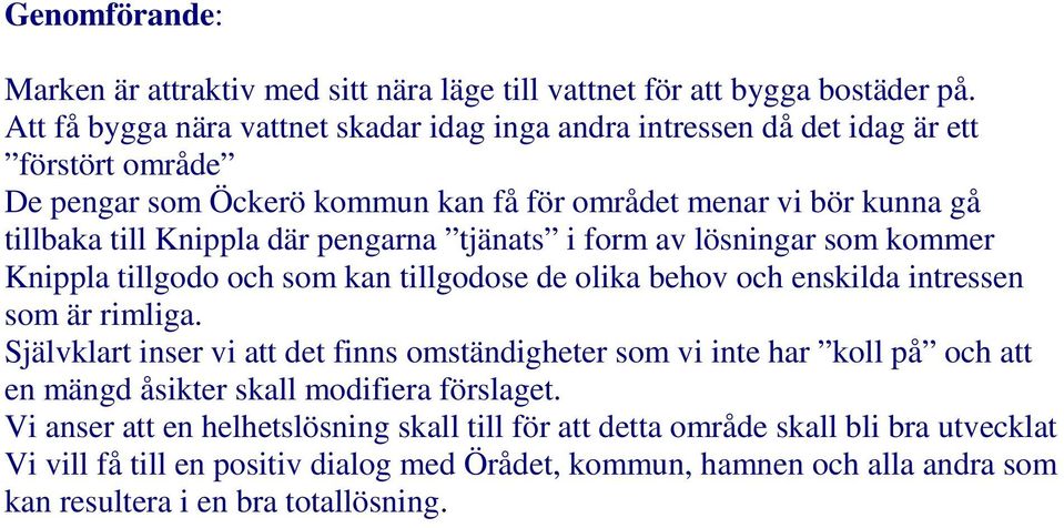där pengarna tjänats i form av lösningar som kommer Knippla tillgodo och som kan tillgodose de olika behov och enskilda intressen som är rimliga.