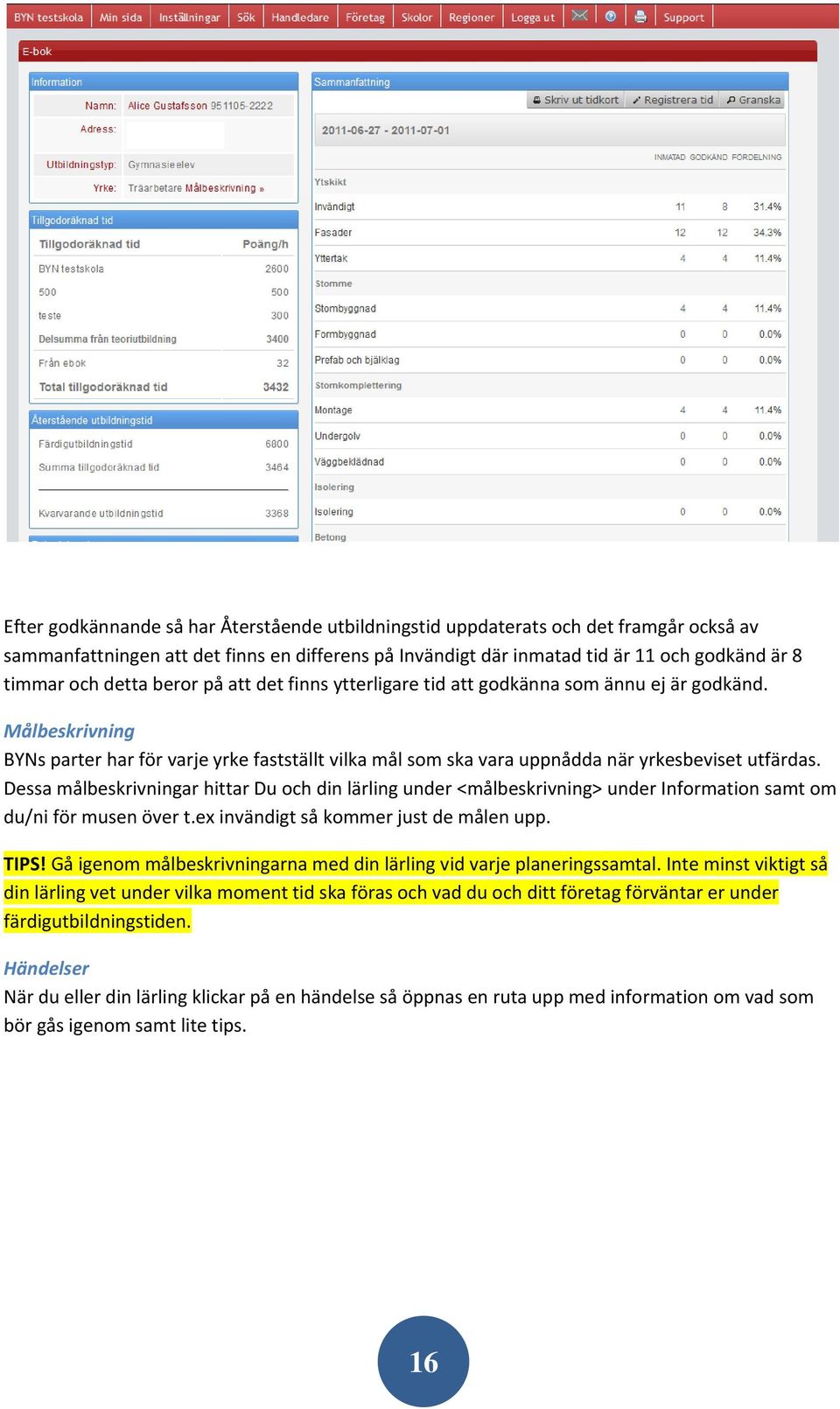 Dessa målbeskrivningar hittar Du och din lärling under <målbeskrivning> under Information samt om du/ni för musen över t.ex invändigt så kommer just de målen upp. TIPS!