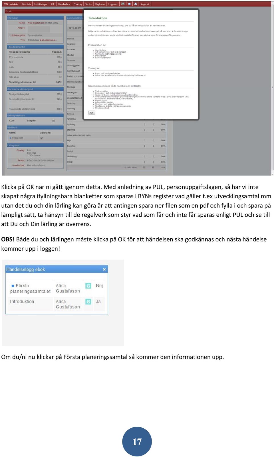 ex utvecklingsamtal mm utan det du och din lärling kan göra är att antingen spara ner filen som en pdf och fylla i och spara på lämpligt sätt, ta hänsyn till de