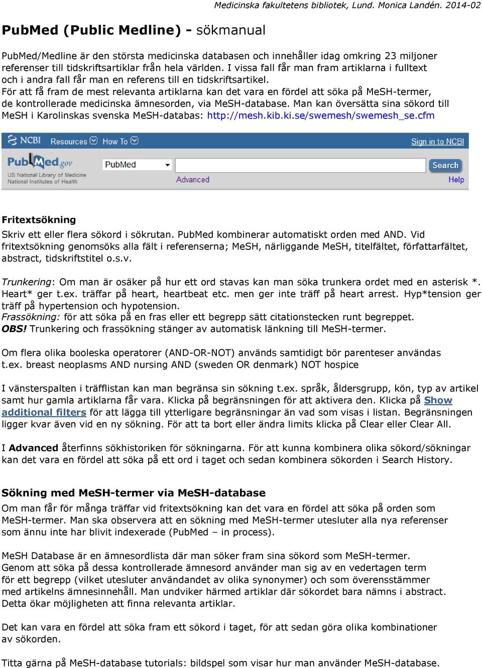 I vissa fall får man fram artiklarna i fulltext och i andra fall får man en referens till en tidskriftsartikel.
