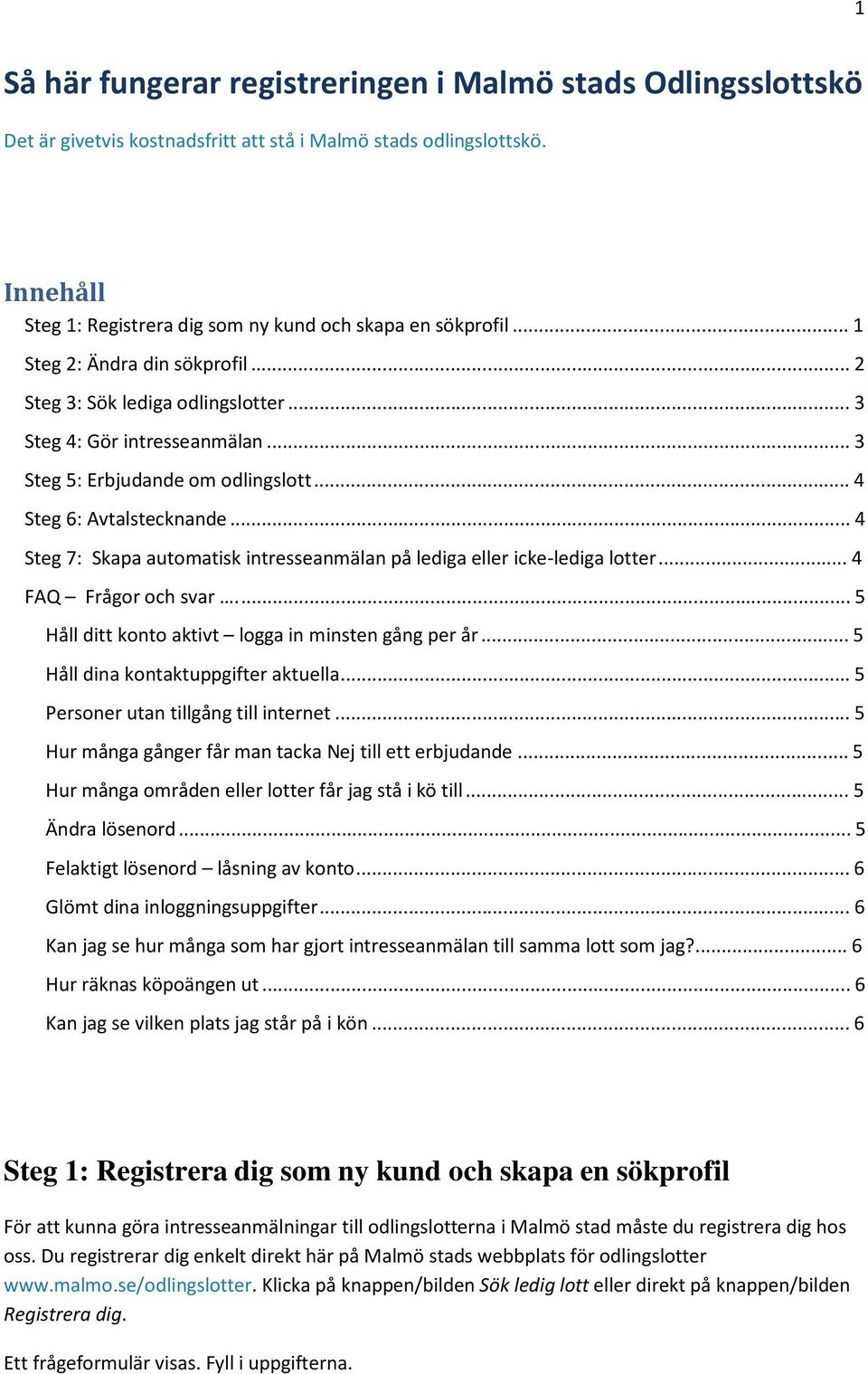 .. 4 Steg 7: Skapa automatisk intresseanmälan på lediga eller icke-lediga lotter... 4 FAQ Frågor och svar.... 5 Håll ditt konto aktivt logga in minsten gång per år.