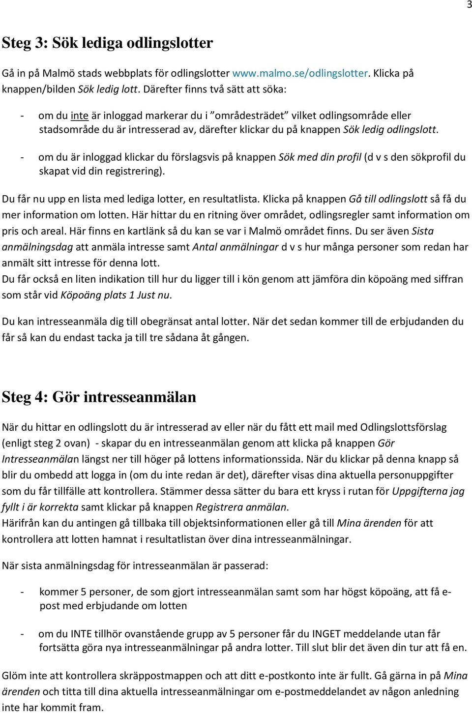 odlingslott. - om du är inloggad klickar du förslagsvis på knappen Sök med din profil (d v s den sökprofil du skapat vid din registrering). Du får nu upp en lista med lediga lotter, en resultatlista.