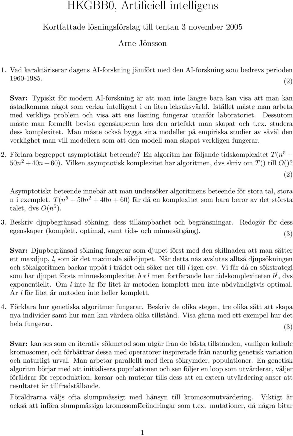 (2) Typiskt för modern AI-forskning är att man inte längre bara kan visa att man kan åstadkomma något som verkar intelligent i en liten leksaksvärld.