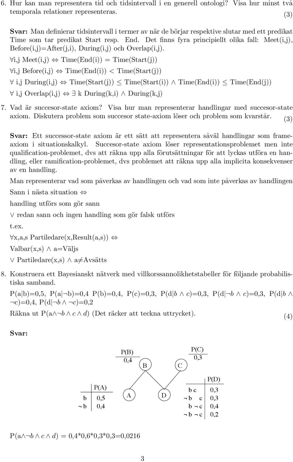 Det finns fyra principiellt olika fall: Meet(i,j), Before(i,j)=After(j,i), During(i,j) och Overlap(i,j).