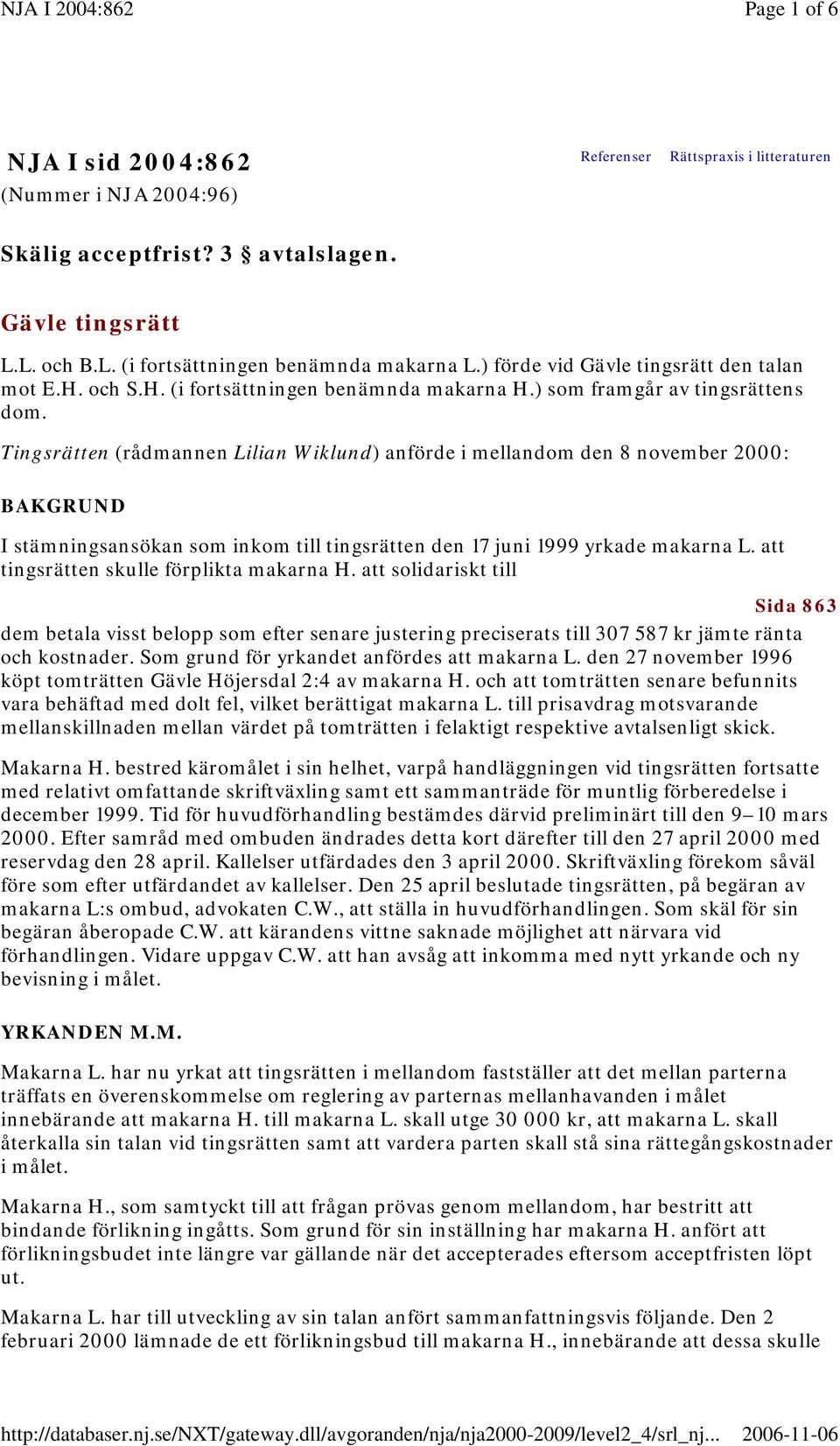 Tingsrätten (rådmannen Lilian Wiklund) anförde i mellandom den 8 november 2000: BAKGRUND I stämningsansökan som inkom till tingsrätten den 17 juni 1999 yrkade makarna L.