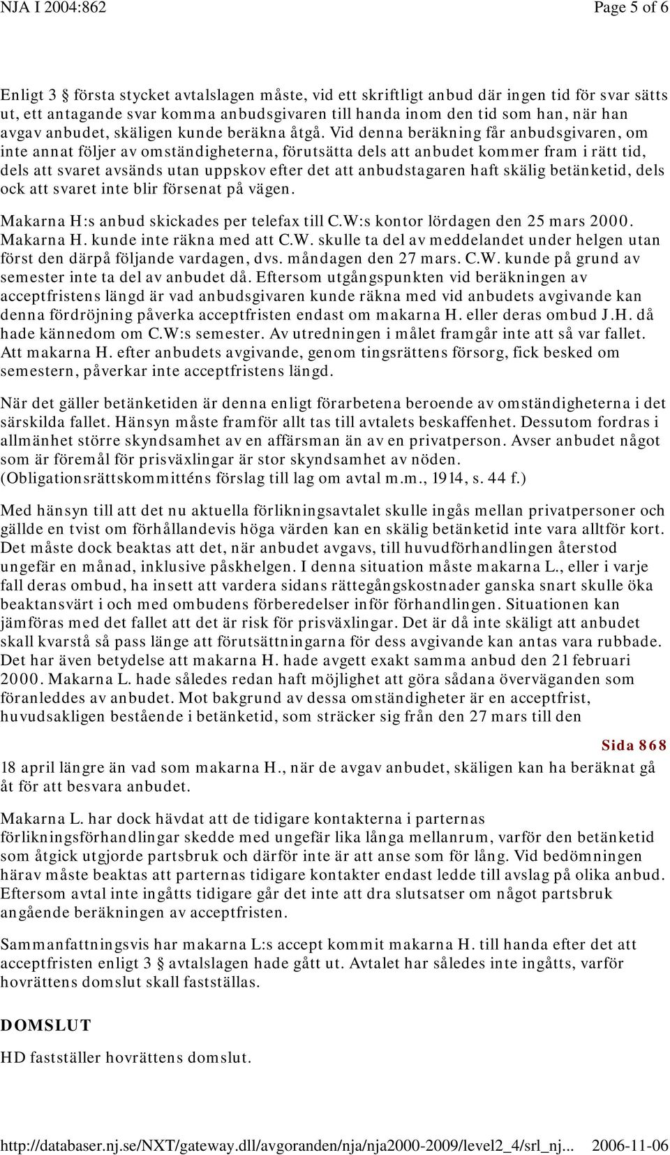 Vid denna beräkning får anbudsgivaren, om inte annat följer av omständigheterna, förutsätta dels att anbudet kommer fram i rätt tid, dels att svaret avsänds utan uppskov efter det att anbudstagaren
