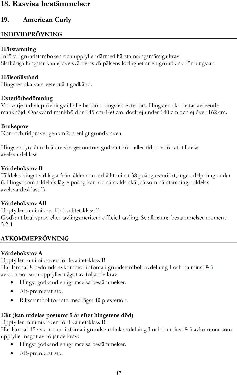 Exteriörbedömning Vid varje individprövningstillfälle bedöms hingsten exteriört. Hingsten ska mätas avseende mankhöjd. Önskvärd mankhöjd är 145 cm-160 cm, dock ej under 140 cm och ej över 162 cm.