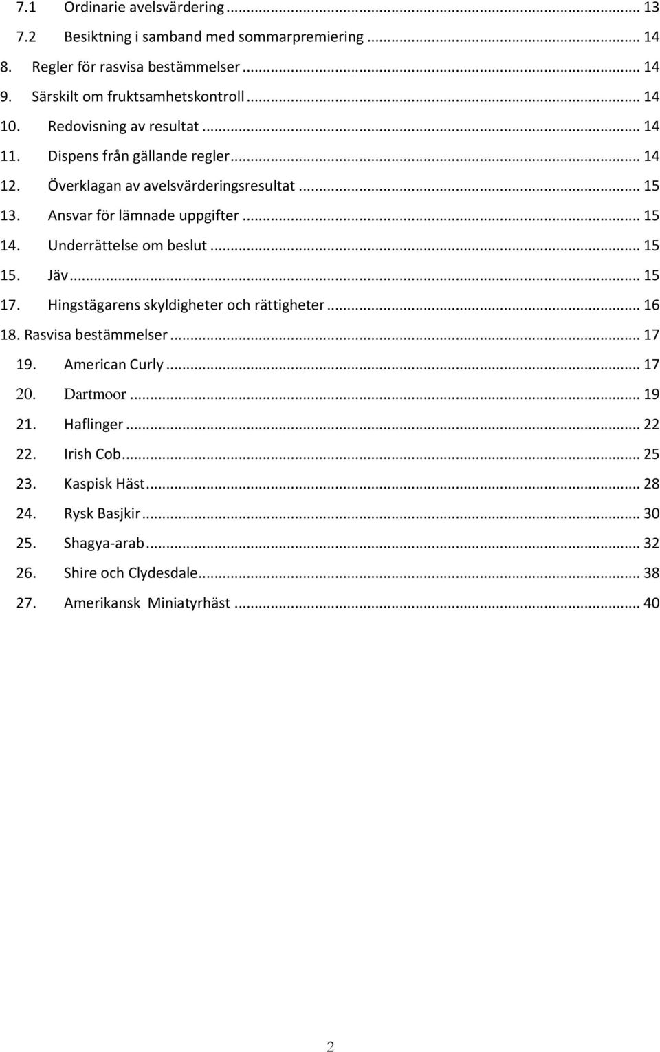 Underrättelse om beslut... 15 15. Jäv... 15 17. Hingstägarens skyldigheter och rättigheter... 16 18. Rasvisa bestämmelser... 17 19. American Curly... 17 20. Dartmoor.