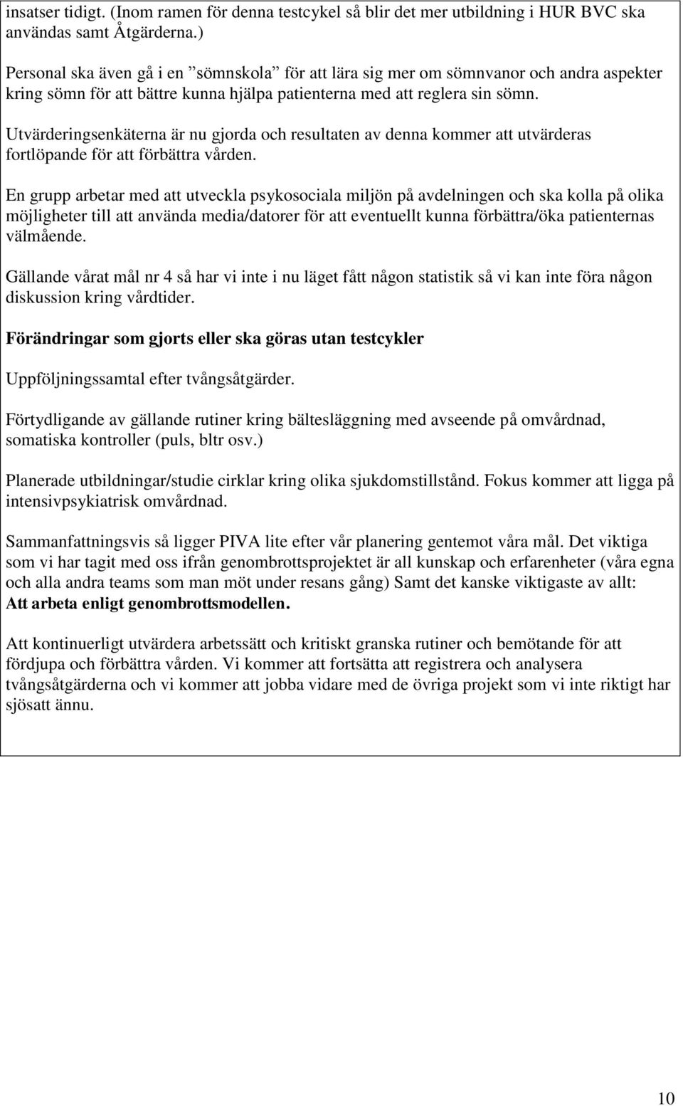 Utvärderingsenkäterna är nu gjorda och resultaten av denna kommer att utvärderas fortlöpande för att förbättra vården.