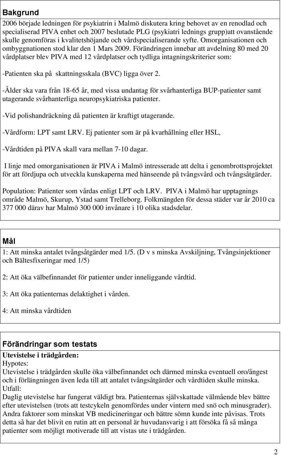 Förändringen innebar att avdelning 8 med 2 vårdplatser blev PIVA med 12 vårdplatser och tydliga intagningskriterier som: -Patienten ska på skattningsskala (BVC) ligga över 2.