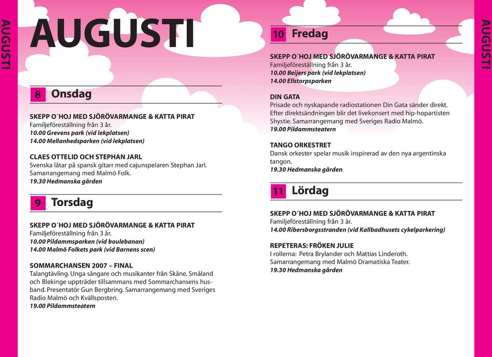 9 Torsdag SKEPP O HOJ MED SJÖRÖVARMANGE & KATTA PIRAT Familjeföreställning från 3 år. 10.00 Pildammsparken (vid boulebanan) 14.