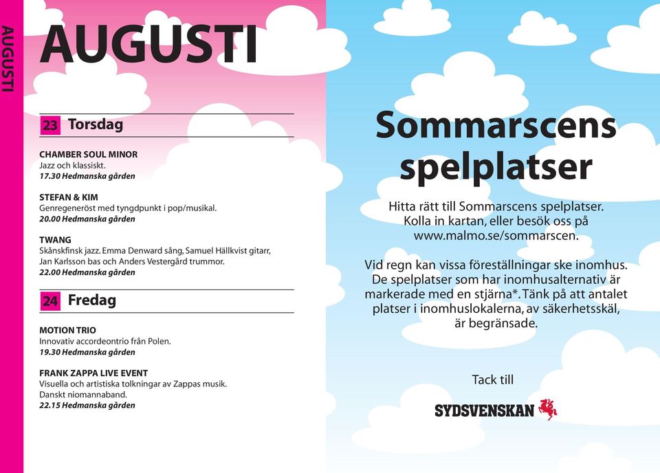 spelplatser Hitta rätt till Sommarscens spelplatser. Kolla in kartan, eller besök oss på www.malmo.se/sommarscen. Vid regn kan vissa föreställningar ske inomhus.