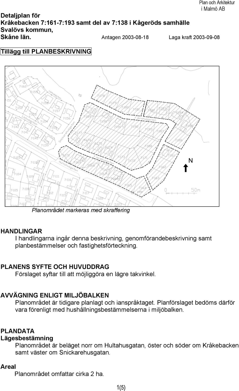 planbestämmelser och fastighetsförteckning. PLANENS SYFTE OCH HUVUDDRAG Förslaget syftar till att möjliggöra en lägre takvinkel.