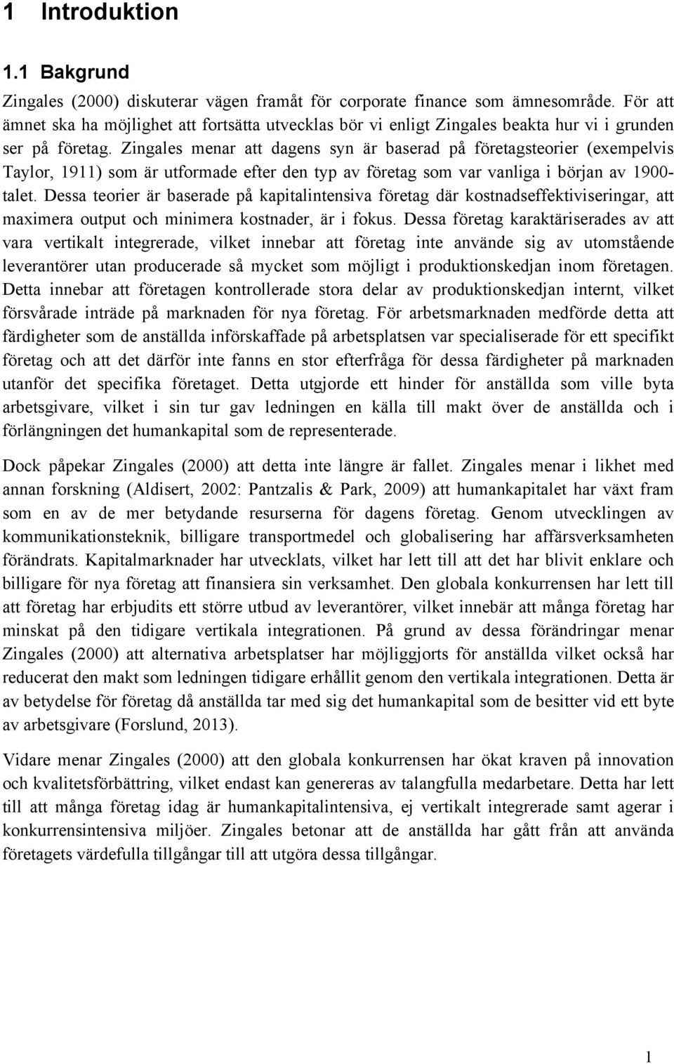 Zingales menar att dagens syn är baserad på företagsteorier (exempelvis Taylor, 1911) som är utformade efter den typ av företag som var vanliga i början av 1900- talet.
