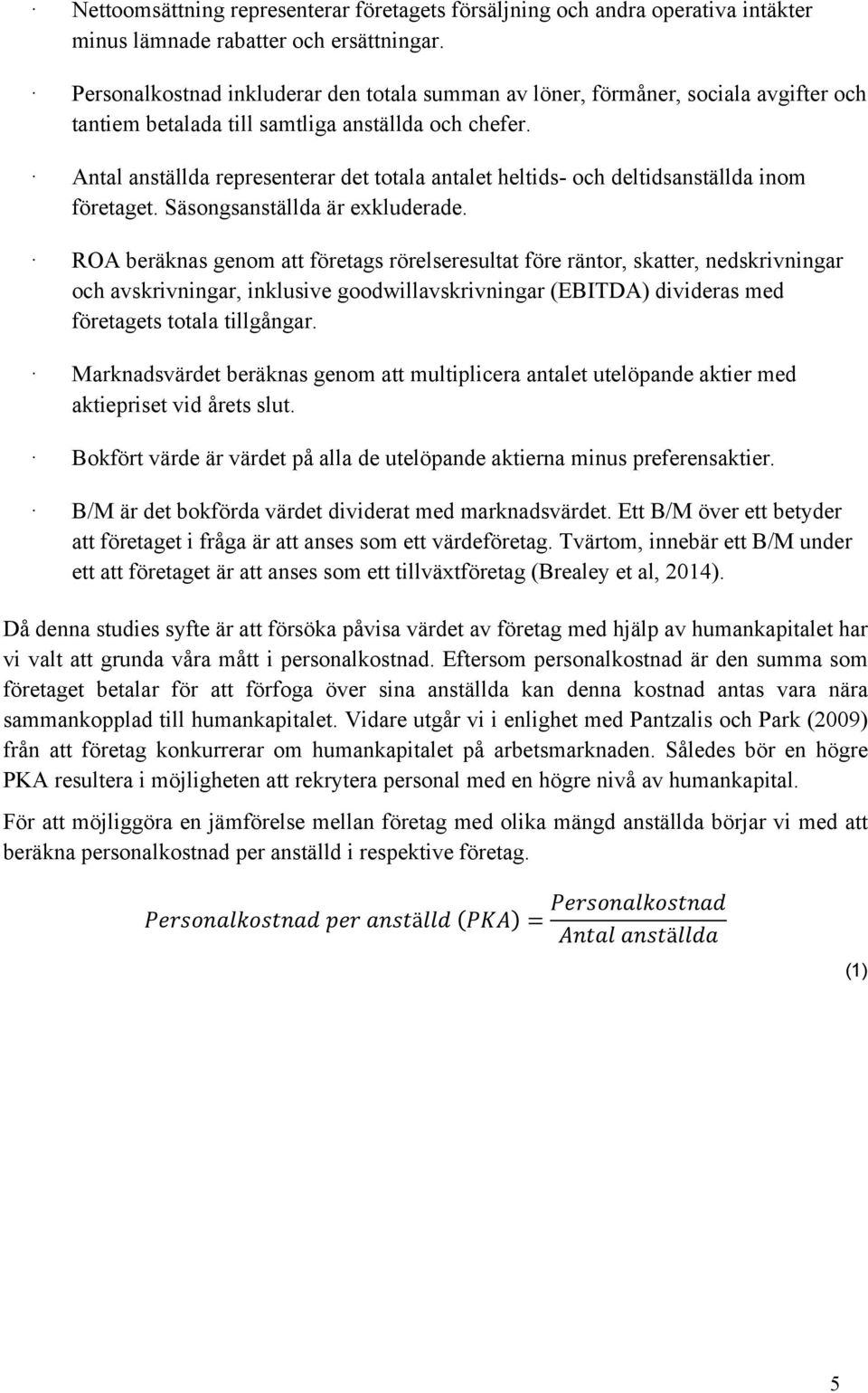 Antal anställda representerar det totala antalet heltids- och deltidsanställda inom företaget. Säsongsanställda är exkluderade.