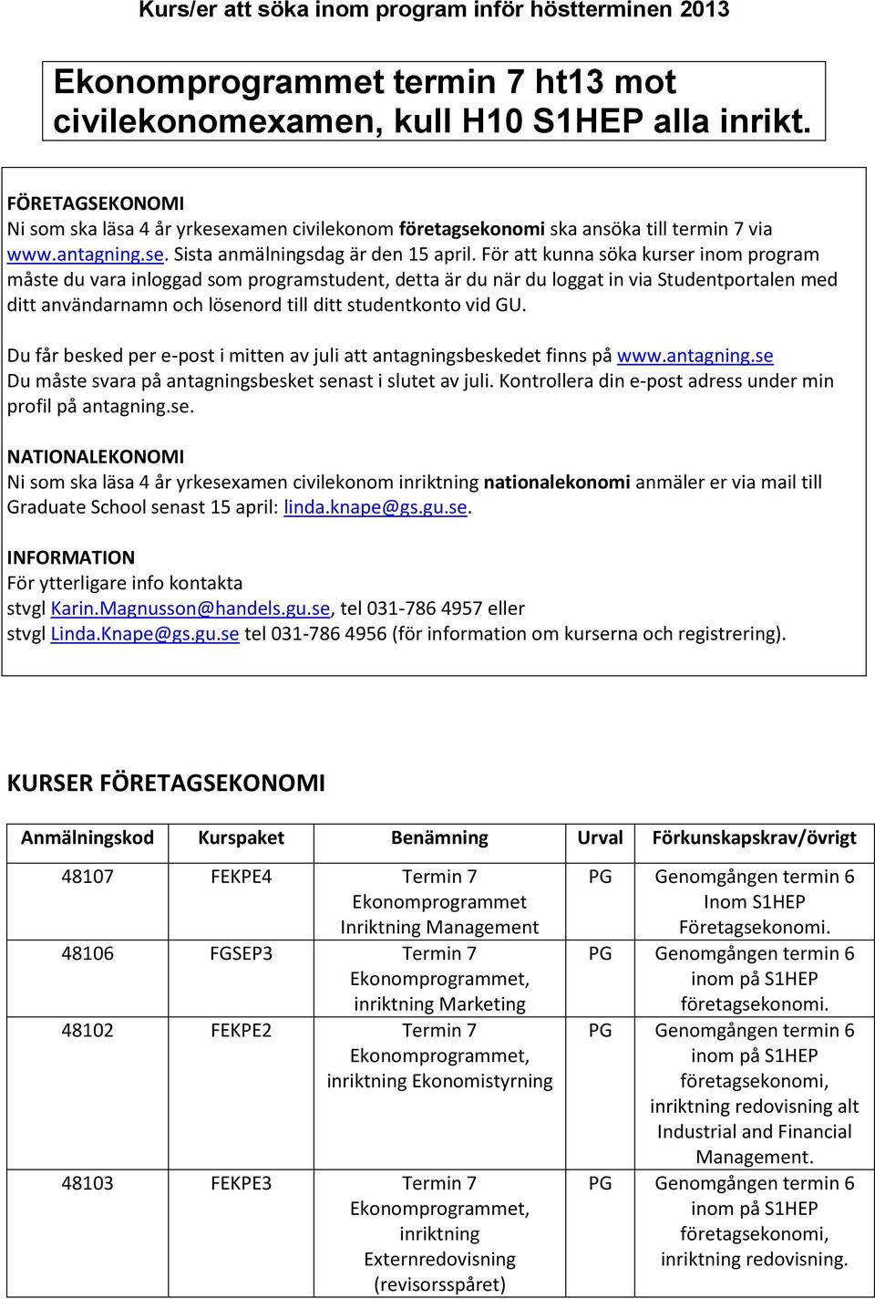 För att kunna söka kurser inom program måste du vara inloggad som programstudent, detta är du när du loggat in via Studentportalen med ditt användarnamn och lösenord till ditt studentkonto vid GU.