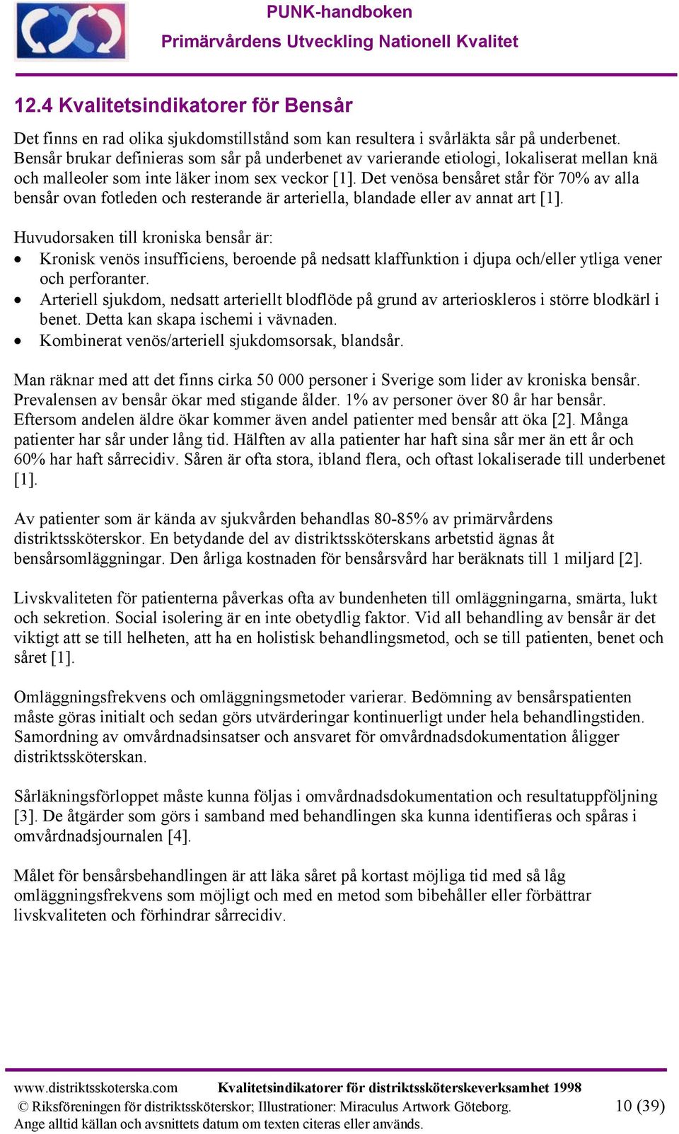 Det venösa bensåret står för 70% av alla bensår ovan fotleden och resterande är arteriella, blandade eller av annat art [1].
