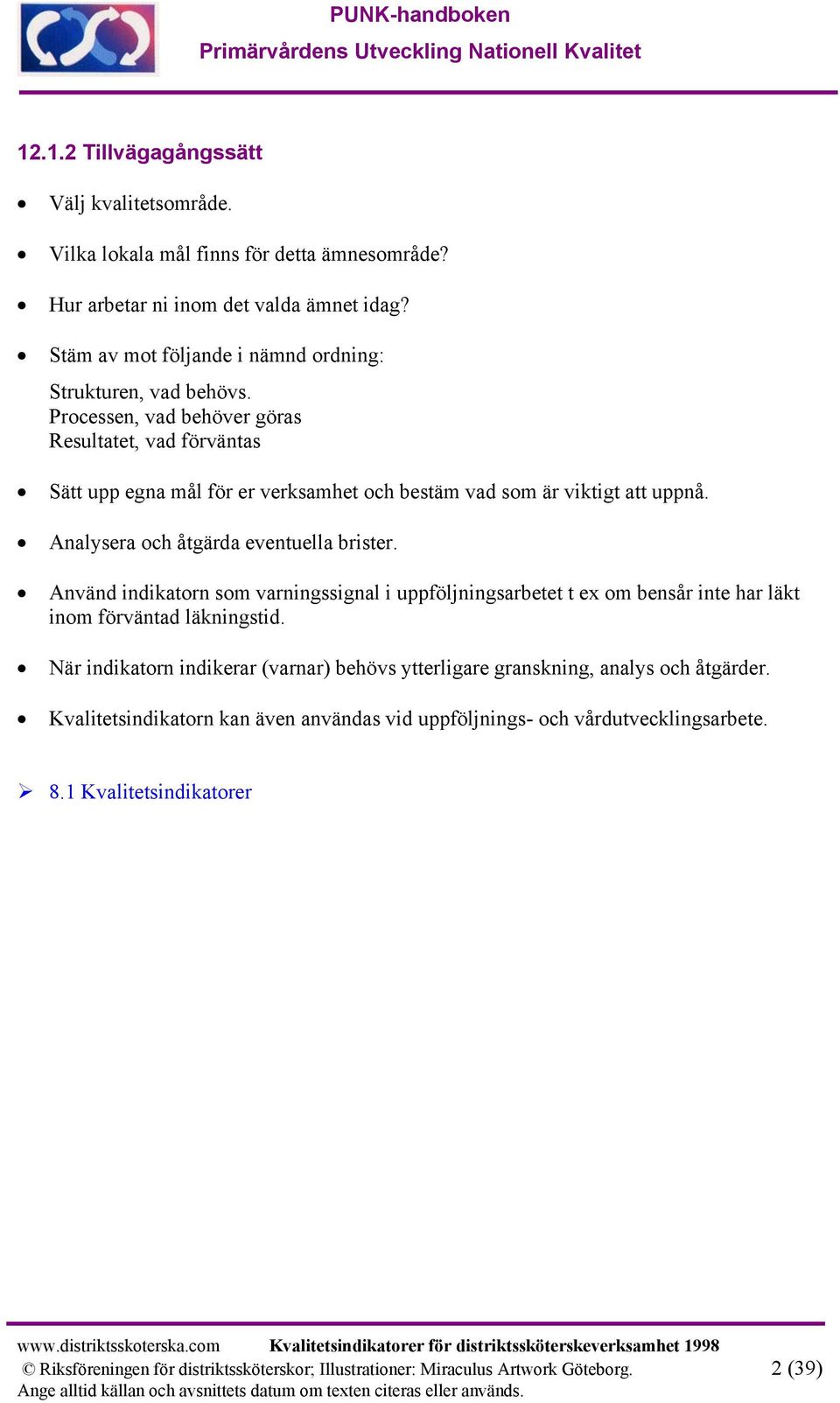 Analysera och åtgärda eventuella brister. Använd indikatorn som varningssignal i uppföljningsarbetet t ex om bensår inte har läkt inom förväntad läkningstid.