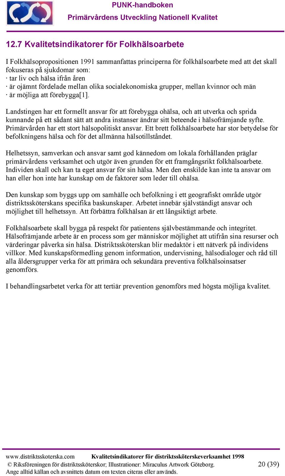 Landstingen har ett formellt ansvar för att förebygga ohälsa, och att utverka och sprida kunnande på ett sådant sätt att andra instanser ändrar sitt beteende i hälsofrämjande syfte.