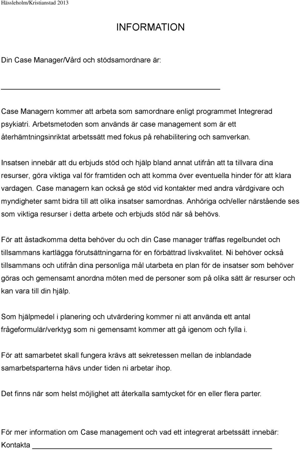 Insatsen innebär att du erbjuds stöd och hjälp bland annat utifrån att ta tillvara dina resurser, göra viktiga val för framtiden och att komma över eventuella hinder för att klara vardagen.