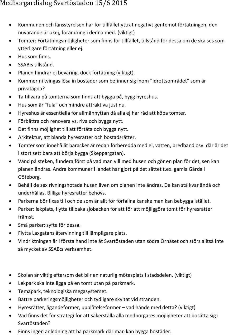 Planen hindrar ej bevaring, dock förtätning (viktigt). Kommer ni tvingas lösa in bostäder som befinner sig inom idrottsområdet som är privatägda?