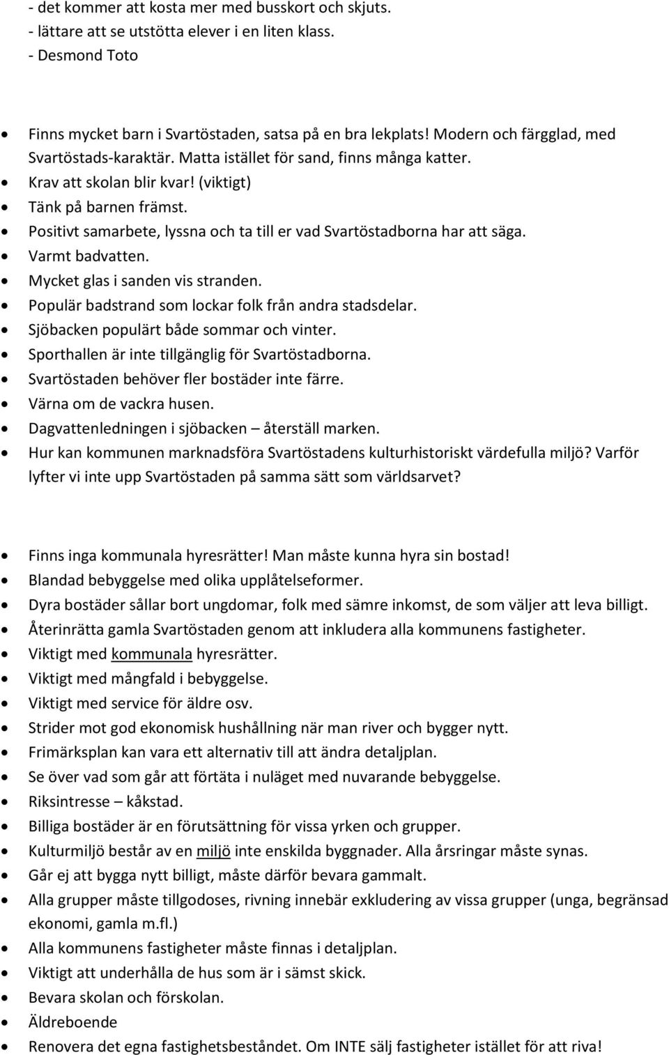 Positivt samarbete, lyssna och ta till er vad Svartöstadborna har att säga. Varmt badvatten. Mycket glas i sanden vis stranden. Populär badstrand som lockar folk från andra stadsdelar.