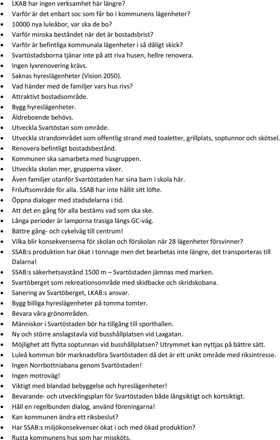 Vad händer med de familjer vars hus rivs? Attraktivt bostadsområde. Bygg hyreslägenheter. Äldreboende behövs. Utveckla Svartöstan som område.