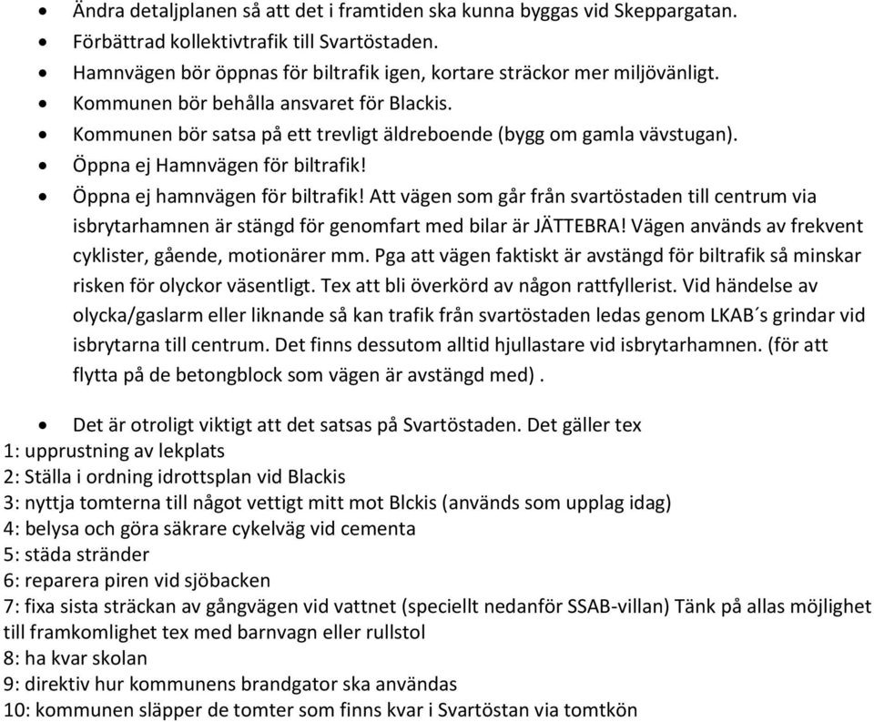 Att vägen som går från svartöstaden till centrum via isbrytarhamnen är stängd för genomfart med bilar är JÄTTEBRA! Vägen används av frekvent cyklister, gående, motionärer mm.