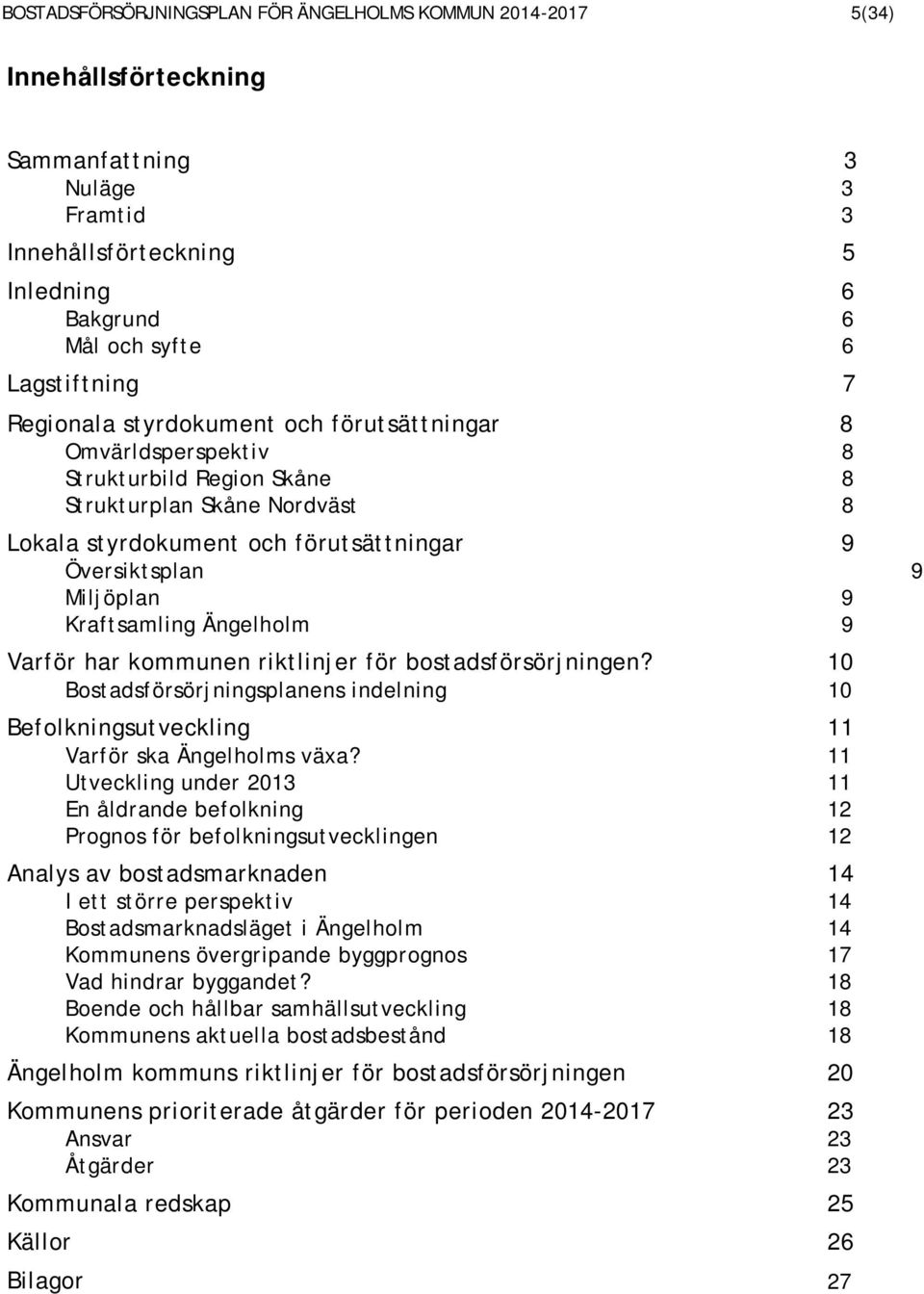 Kraftsamling Ängelholm 9 Varför har kommunen riktlinjer för bostadsförsörjningen? 10 Bostadsförsörjningsplanens indelning 10 Befolkningsutveckling 11 Varför ska Ängelholms växa?
