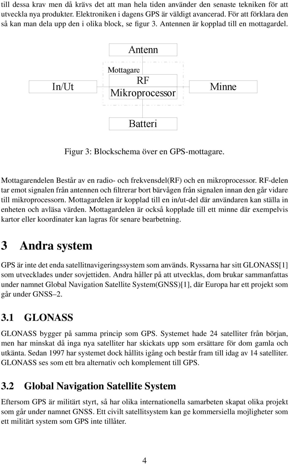 Antenn In/Ut Mottagare RF Mikroprocessor Minne Batteri Figur 3: Blockschema över en GPS-mottagare. Mottagarendelen Består av en radio- och frekvensdel(rf) och en mikroprocessor.