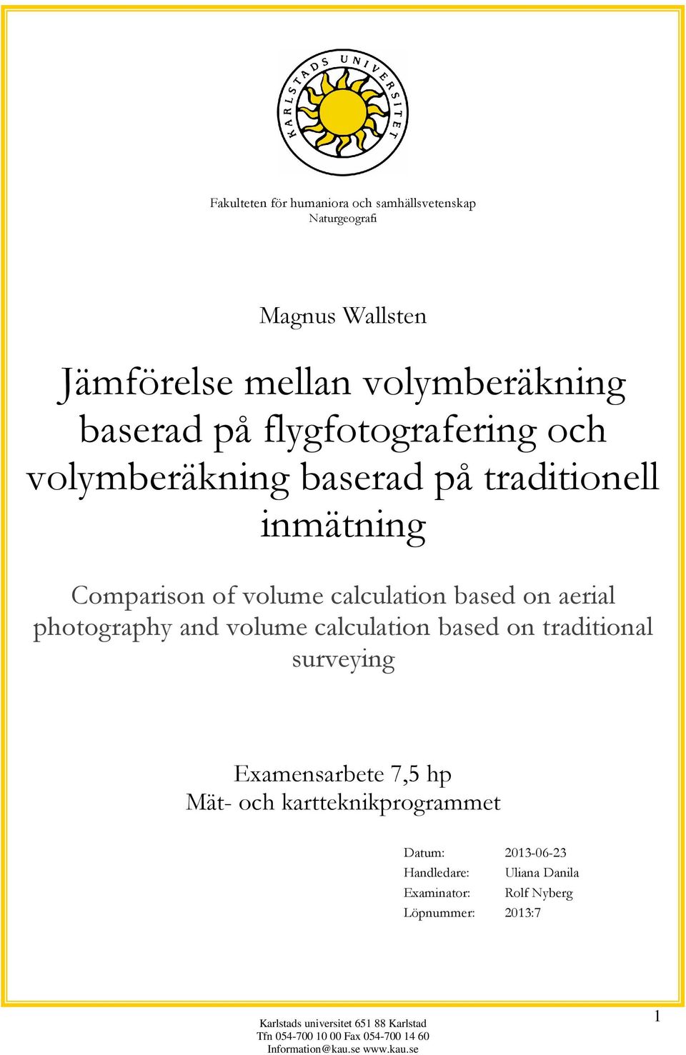 volume calculation based on traditional surveying Examensarbete 7,5 hp Mät- och kartteknikprogrammet Datum: 2013-06-23 Handledare: Uliana