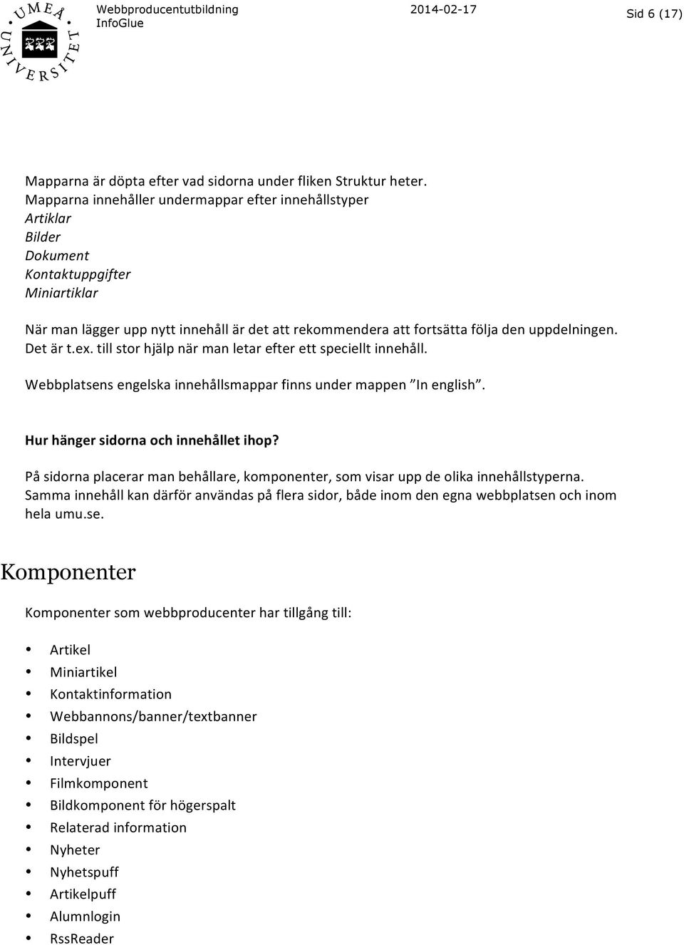 uppdelningen. Det är t.ex. till stor hjälp när man letar efter ett speciellt innehåll. Webbplatsens engelska innehållsmappar finns under mappen In english. Hur hänger sidorna och innehållet ihop?