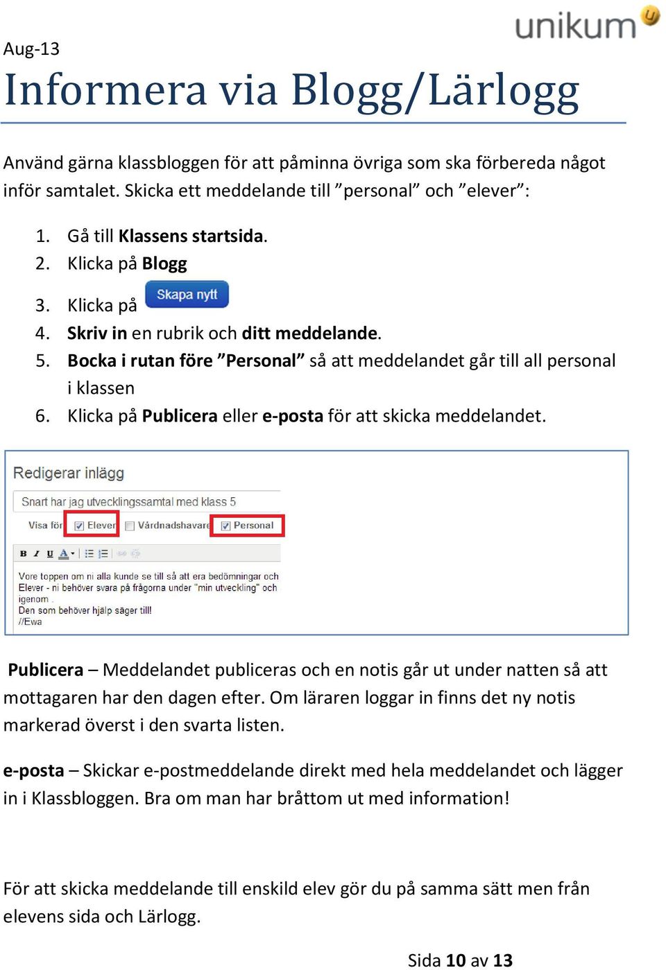 Klicka på Publicera eller e-posta för att skicka meddelandet. Publicera Meddelandet publiceras och en notis går ut under natten så att mottagaren har den dagen efter.