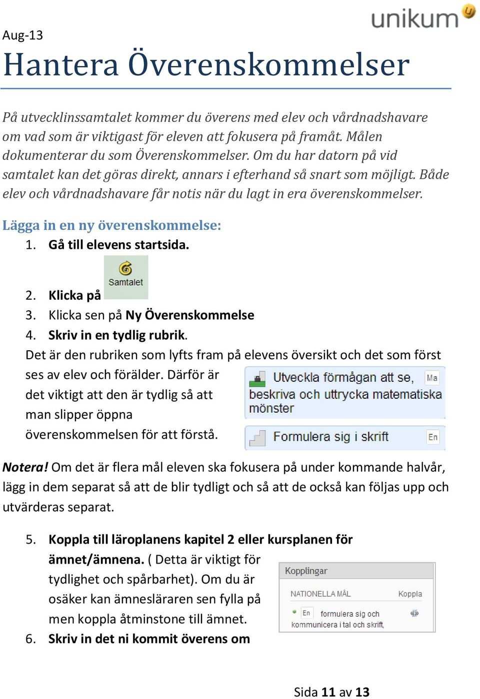 Lägga in en ny överenskommelse: 1. Gå till elevens startsida. 2. Klicka på 3. Klicka sen på Ny Överenskommelse 4. Skriv in en tydlig rubrik.