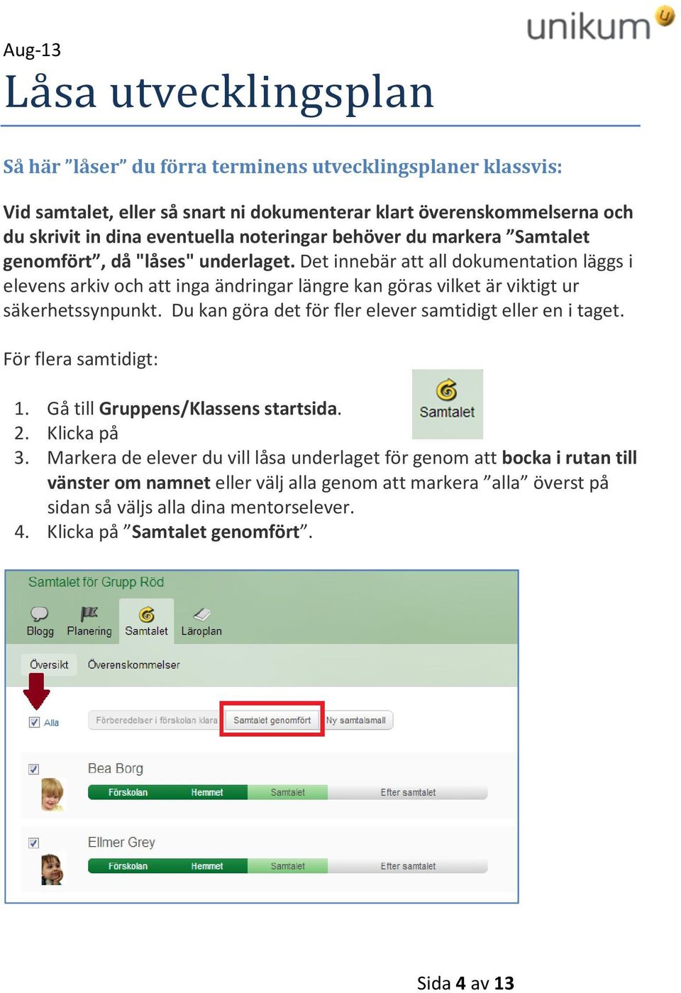 Det innebär att all dokumentation läggs i elevens arkiv och att inga ändringar längre kan göras vilket är viktigt ur säkerhetssynpunkt.