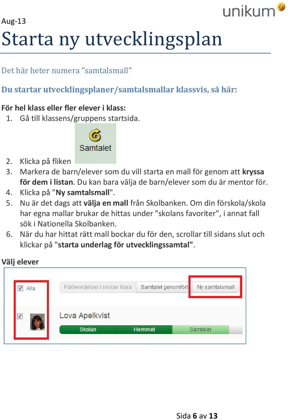 Du kan bara välja de barn/elever som du är mentor för. 4. Klicka på "Ny samtalsmall". 5. Nu är det dags att välja en mall från Skolbanken.
