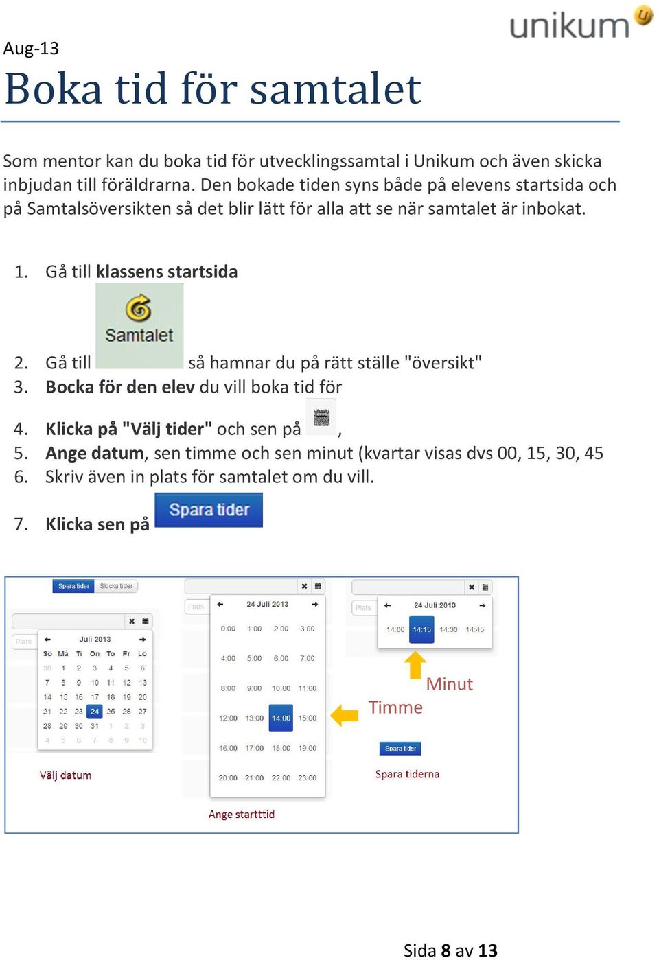 Gå till klassens startsida 2. Gå till så hamnar du på rätt ställe "översikt" 3. Bocka för den elev du vill boka tid för 4.
