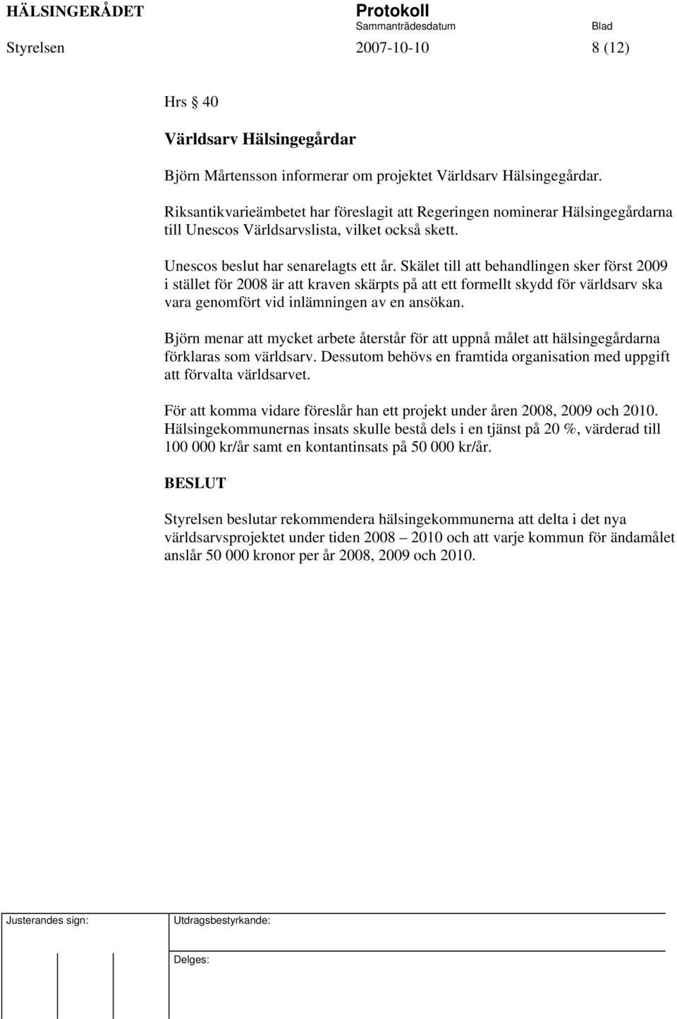 Skälet till att behandlingen sker först 2009 i stället för 2008 är att kraven skärpts på att ett formellt skydd för världsarv ska vara genomfört vid inlämningen av en ansökan.