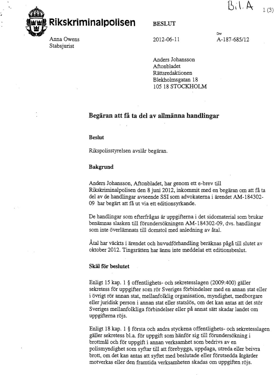 Bakgrund Anders Johansson, Aftonbladet, har genom ett e-brev till Rikskriminalpolisen den 8 juni 2012, inkommit med en begäran om att få ta del av de handlingar avseende SSI som advokaterna i ärendet