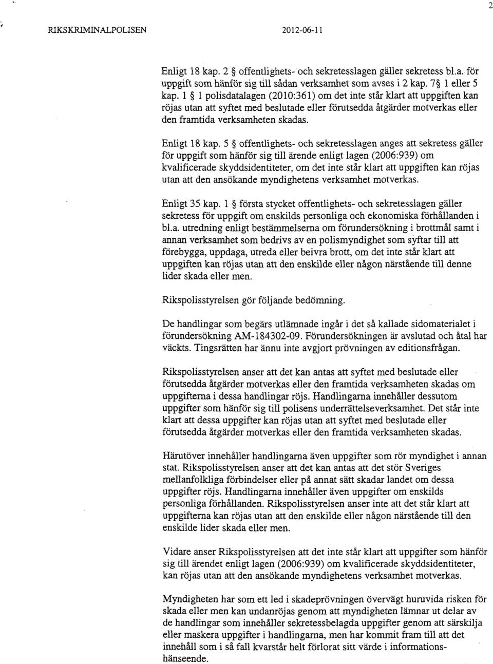 5 offentlighets- och sekretesslagen anges att sekretess gäller för uppgift som hänför sig till ärende enligt lagen (2006:939) om kvalificerade skyddsidentiteter, om det inte står klart att uppgiften