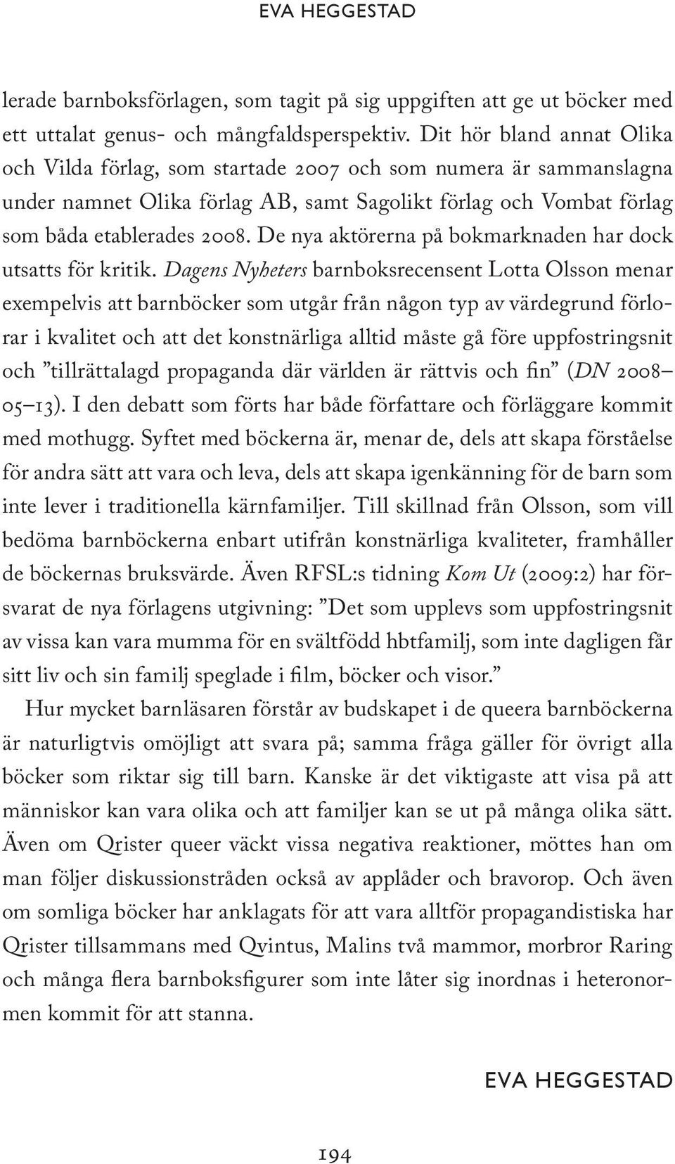 De nya aktörerna på bokmarknaden har dock utsatts för kritik.