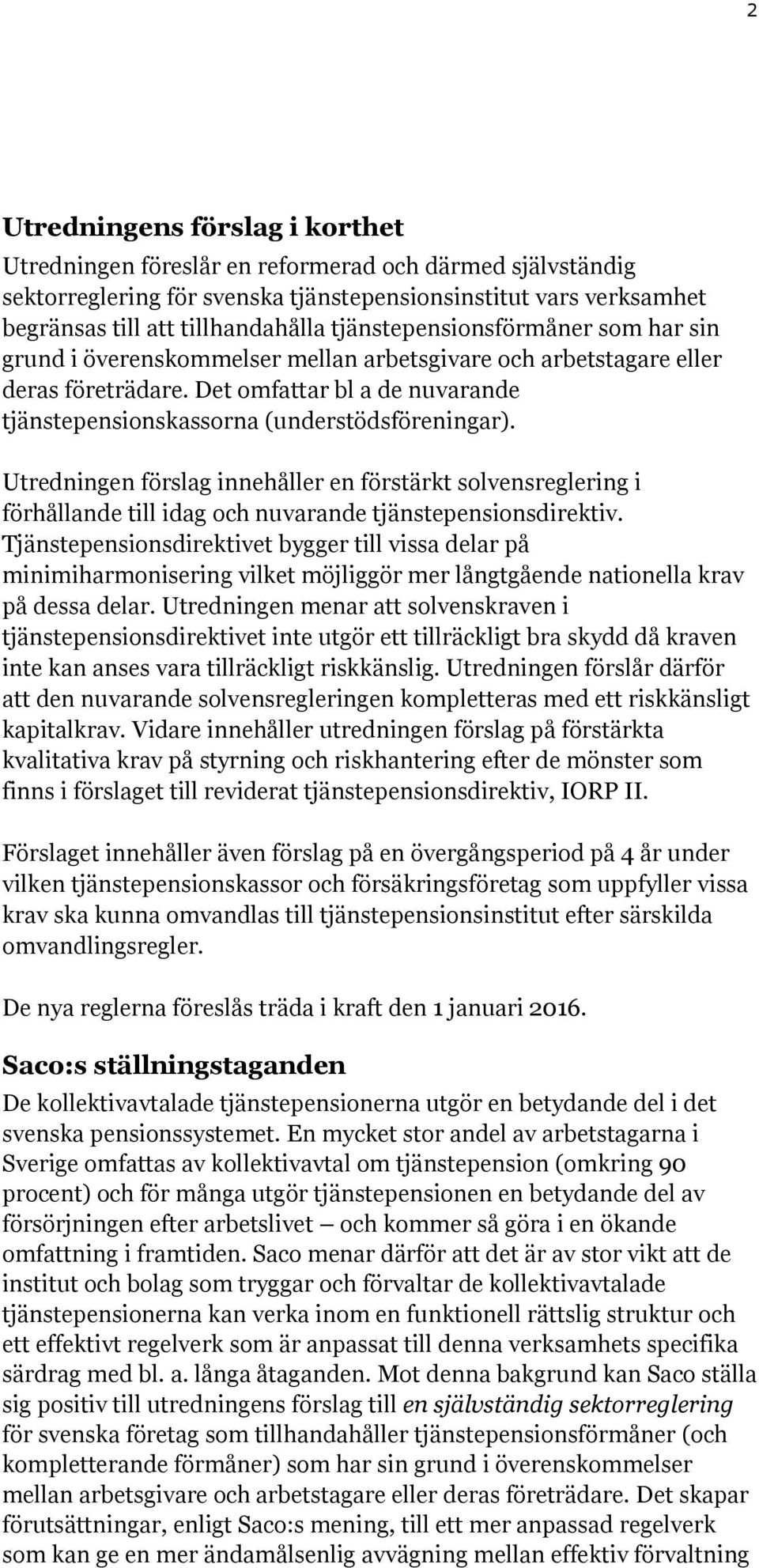 Det omfattar bl a de nuvarande tjänstepensionskassorna (understödsföreningar).