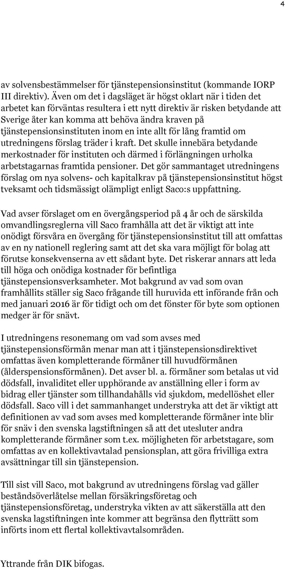 tjänstepensionsinstituten inom en inte allt för lång framtid om utredningens förslag träder i kraft.