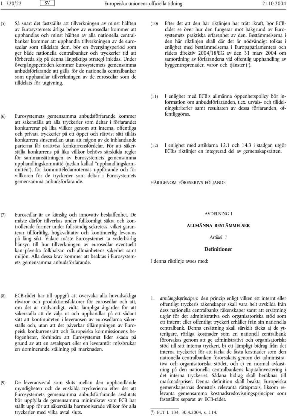 upphandla tillverkningen av de eurosedlar som tilldelats dem, bör en övergångsperiod som ger både nationella centralbanker och tryckerier tid att förbereda sig på denna långsiktiga strategi inledas.