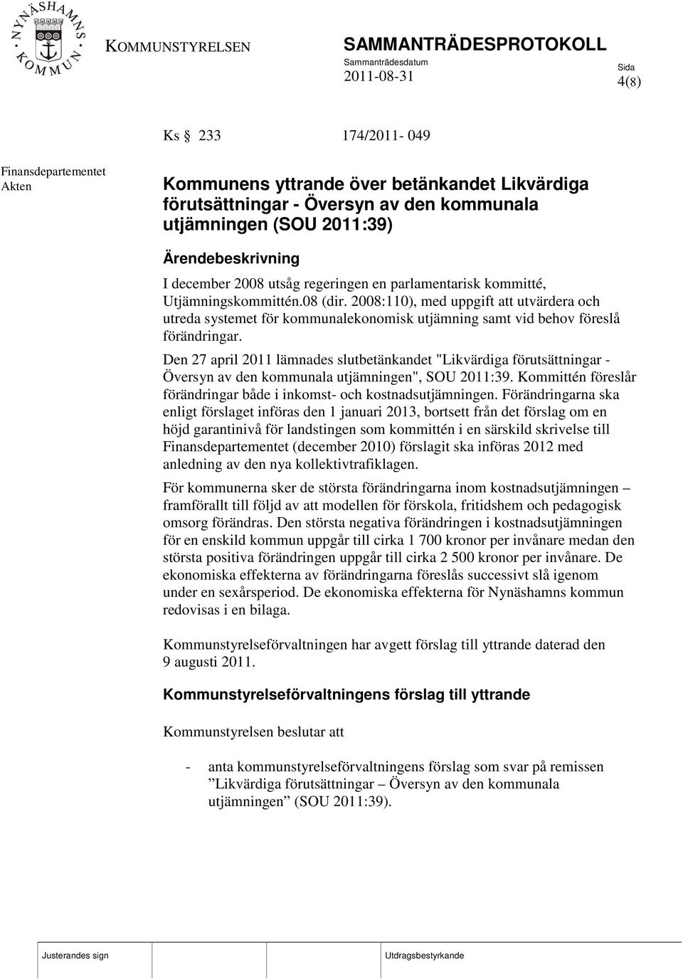 2008:110), med uppgift att utvärdera och utreda systemet för kommunalekonomisk utjämning samt vid behov föreslå förändringar.