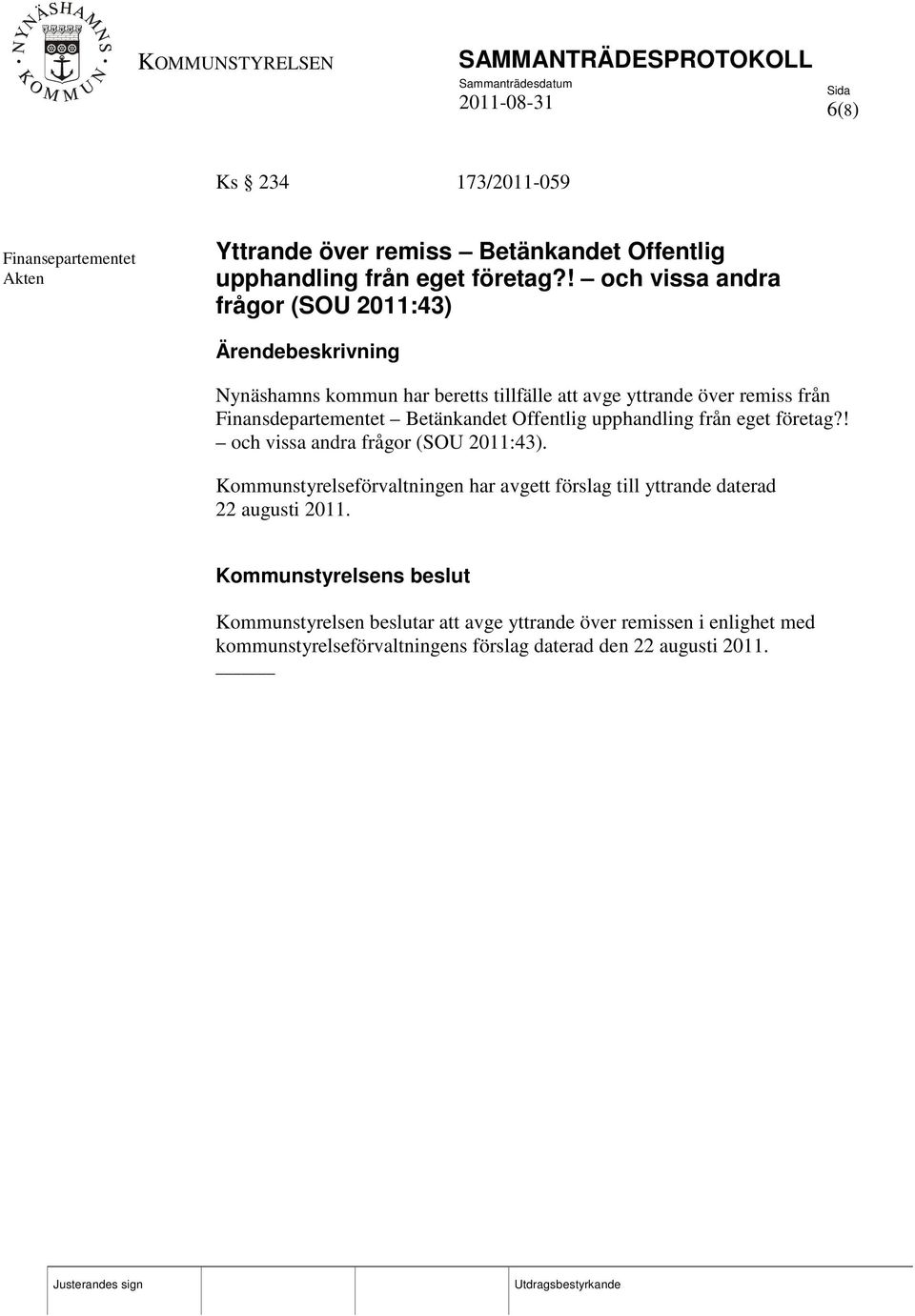 Finansdepartementet Betänkandet Offentlig upphandling från eget företag?! och vissa andra frågor (SOU 2011:43).