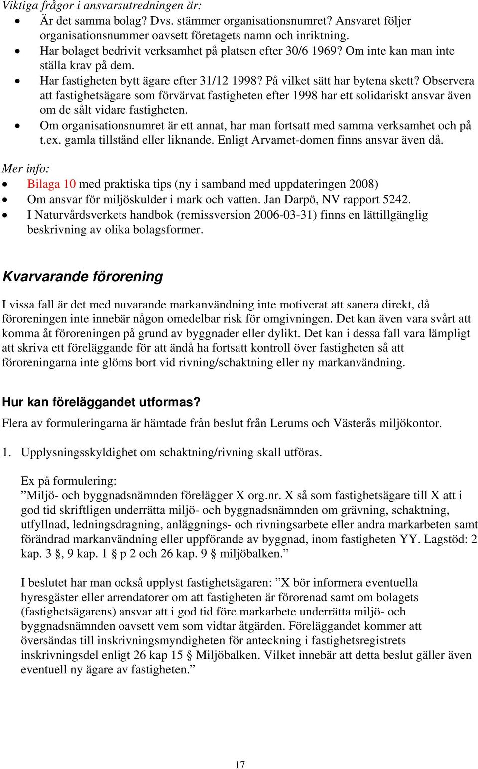 Observera att fastighetsägare som förvärvat fastigheten efter 1998 har ett solidariskt ansvar även om de sålt vidare fastigheten.