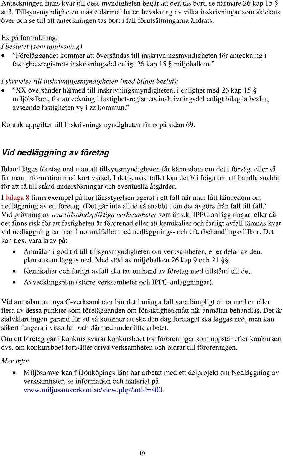 Ex på formulering: I beslutet (som upplysning) Föreläggandet kommer att översändas till inskrivningsmyndigheten för anteckning i fastighetsregistrets inskrivningsdel enligt 26 kap 15 miljöbalken.