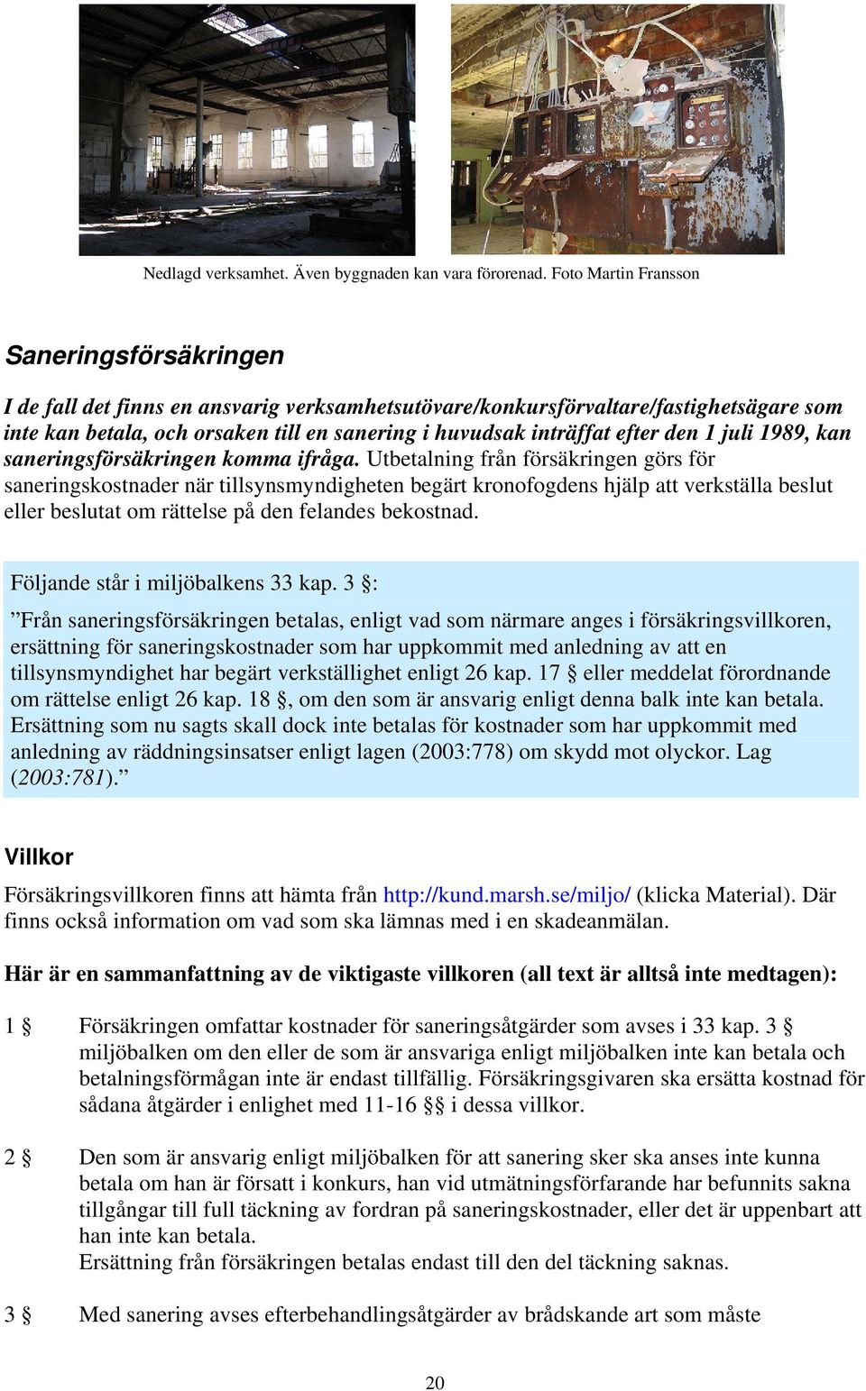 efter den 1 juli 1989, kan saneringsförsäkringen komma ifråga.